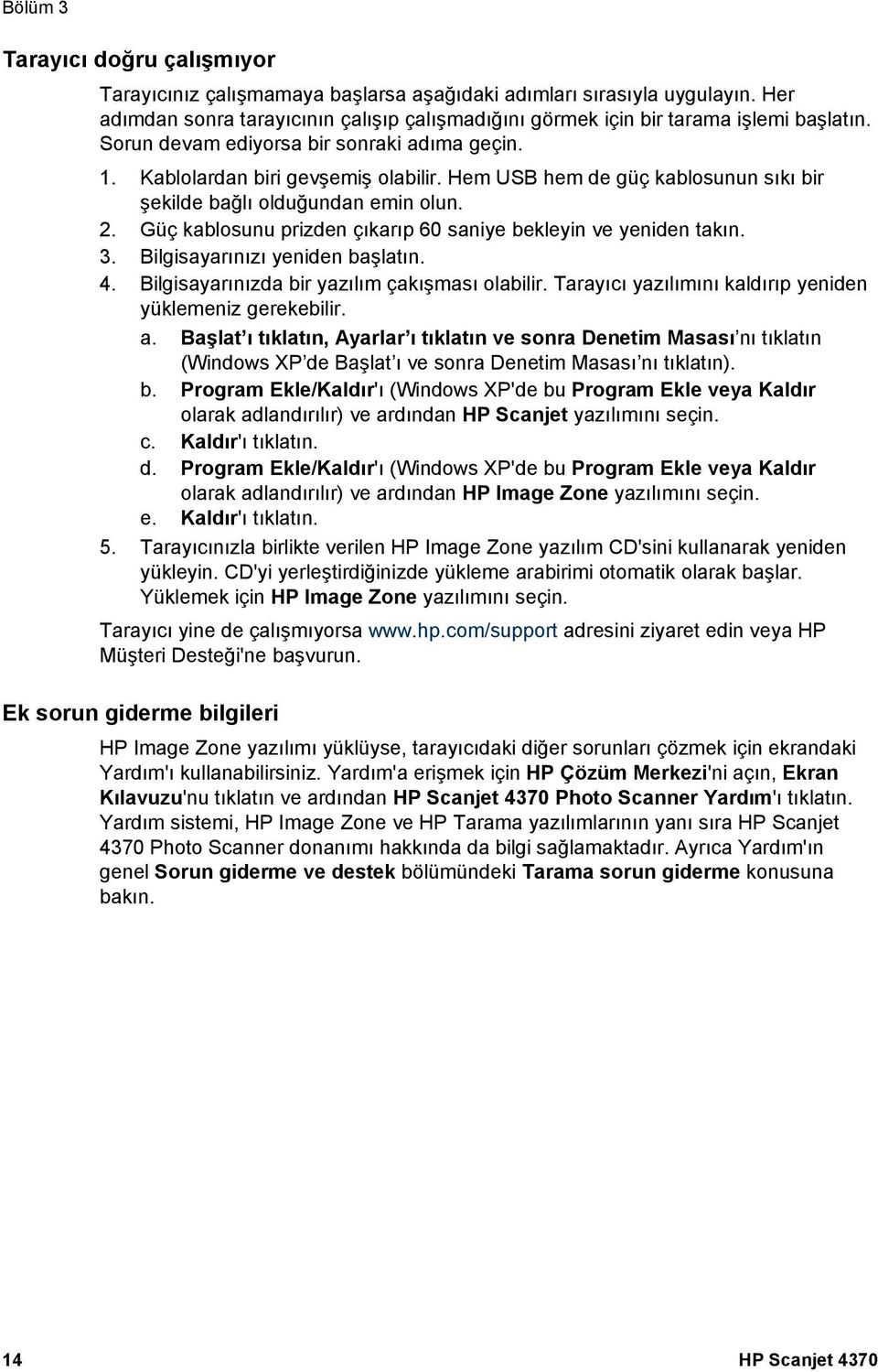 Güç kablosunu prizden çıkarıp 60 saniye bekleyin ve yeniden takın. 3. Bilgisayarınızı yeniden başlatın. 4. Bilgisayarınızda bir yazılım çakışması olabilir.