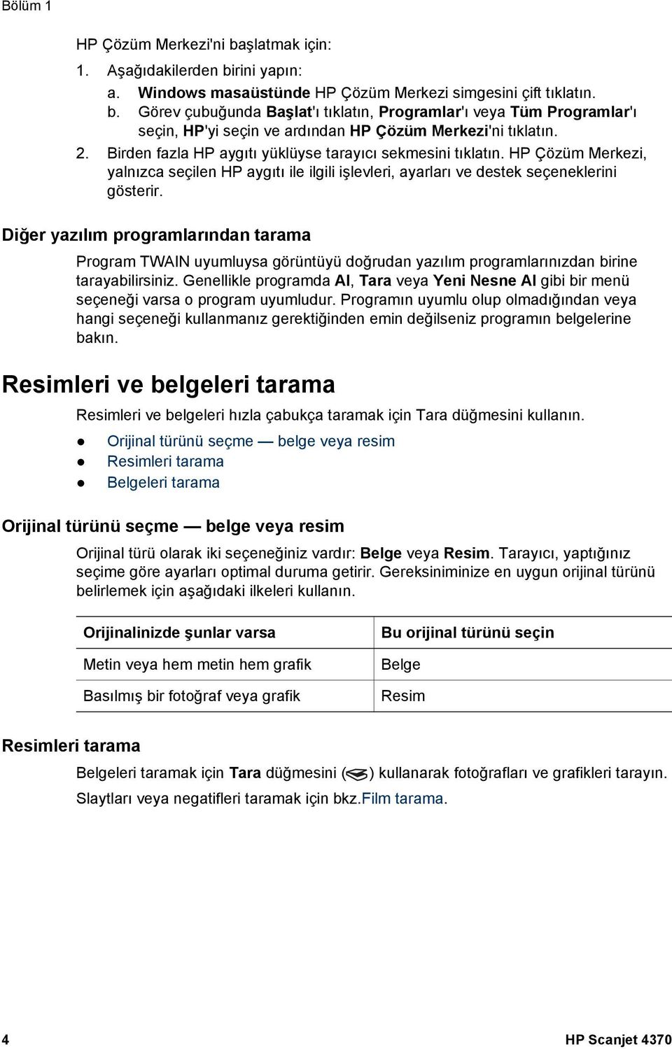 Diğer yazılım programlarından tarama Program TWAIN uyumluysa görüntüyü doğrudan yazılım programlarınızdan birine tarayabilirsiniz.