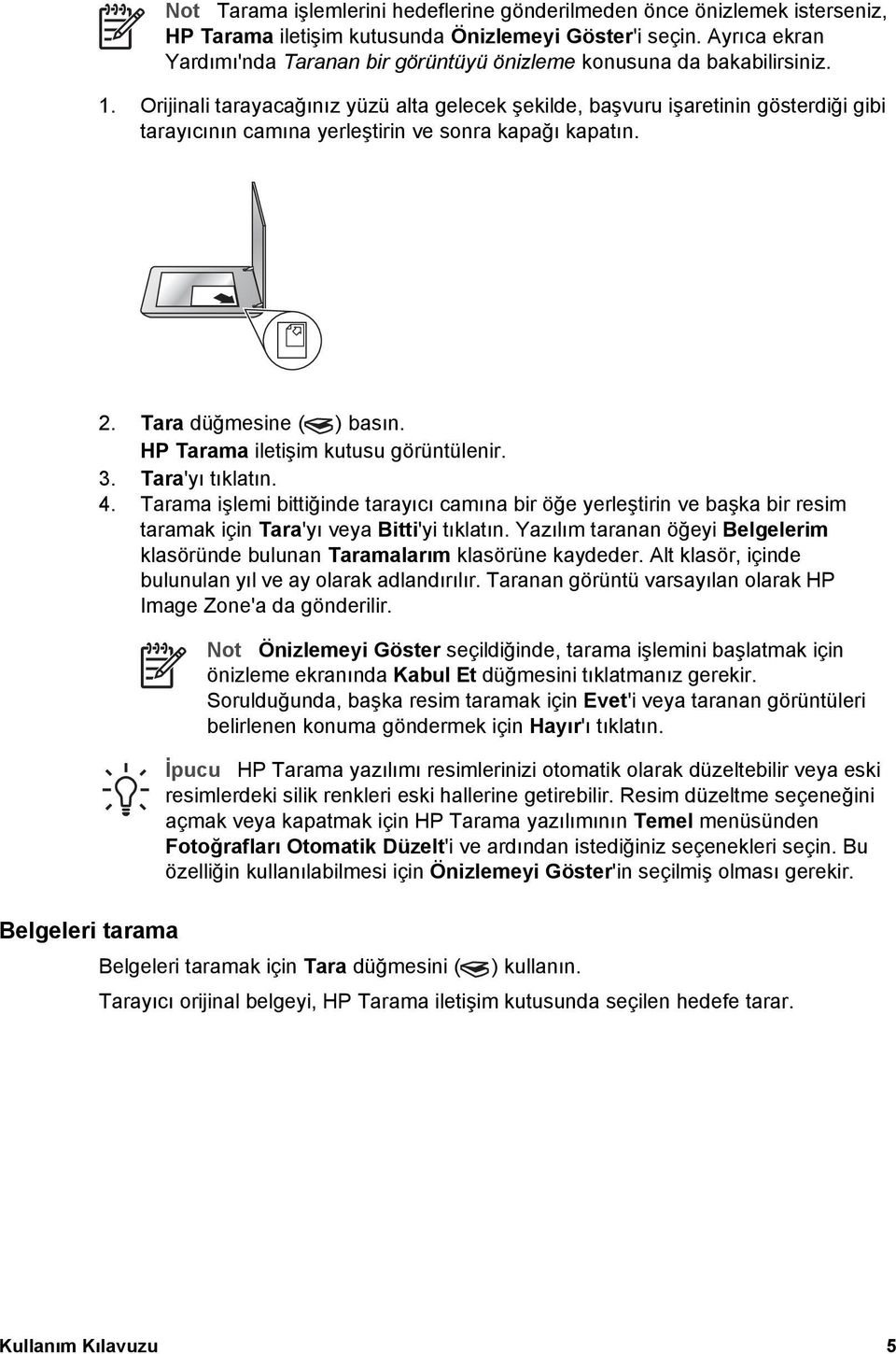 Orijinali tarayacağınız yüzü alta gelecek şekilde, başvuru işaretinin gösterdiği gibi tarayıcının camına yerleştirin ve sonra kapağı kapatın. Belgeleri tarama 2. Tara düğmesine ( ) basın.