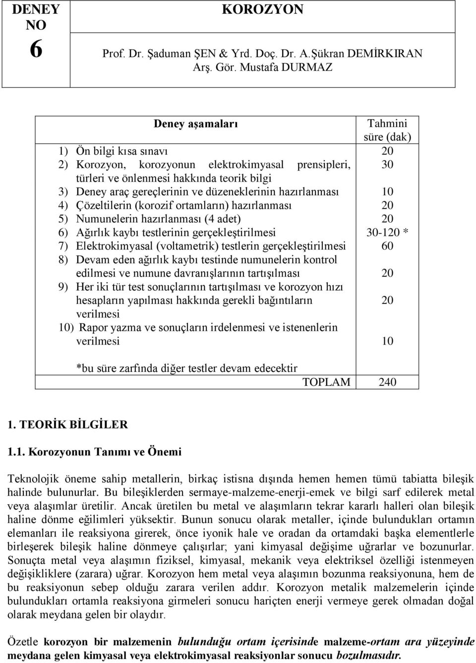 ve düzeneklerinin hazırlanması 4) Çözeltilerin (korozif ortamların) hazırlanması 5) Numunelerin hazırlanması (4 adet) 10 6) Ağırlık kaybı testlerinin gerçekleştirilmesi 30-1 * 7) Elektrokimyasal