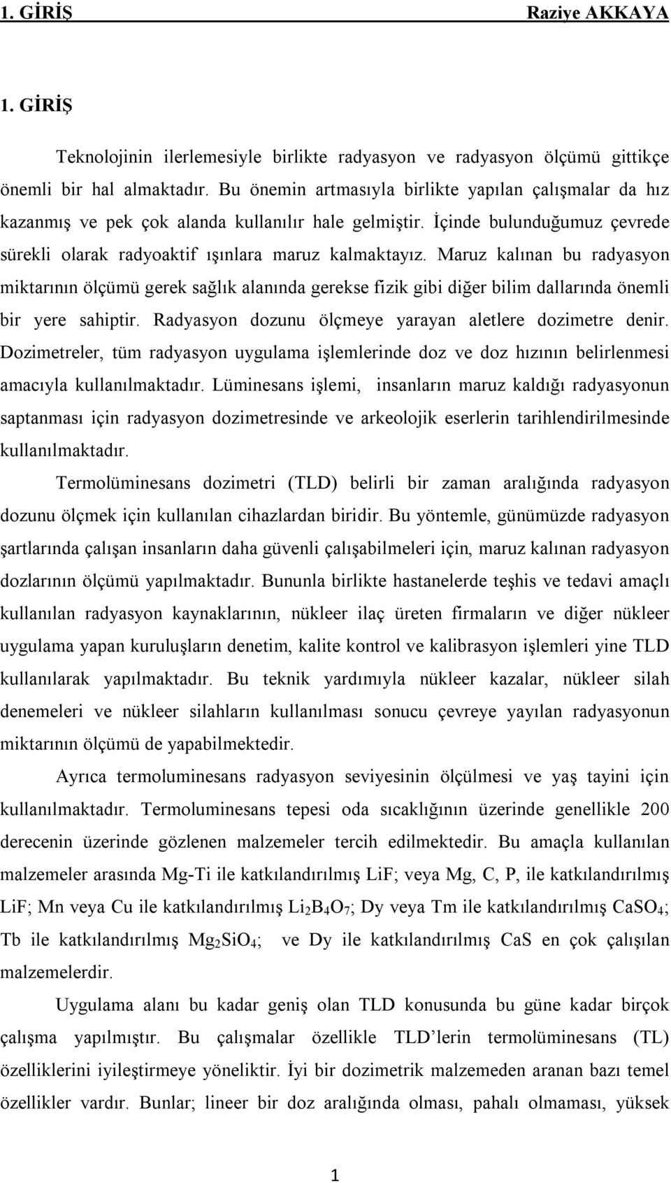 Maruz kalınan bu radyasyon miktarının ölçümü gerek sağlık alanında gerekse fizik gibi diğer bilim dallarında önemli bir yere sahiptir. Radyasyon dozunu ölçmeye yarayan aletlere dozimetre denir.