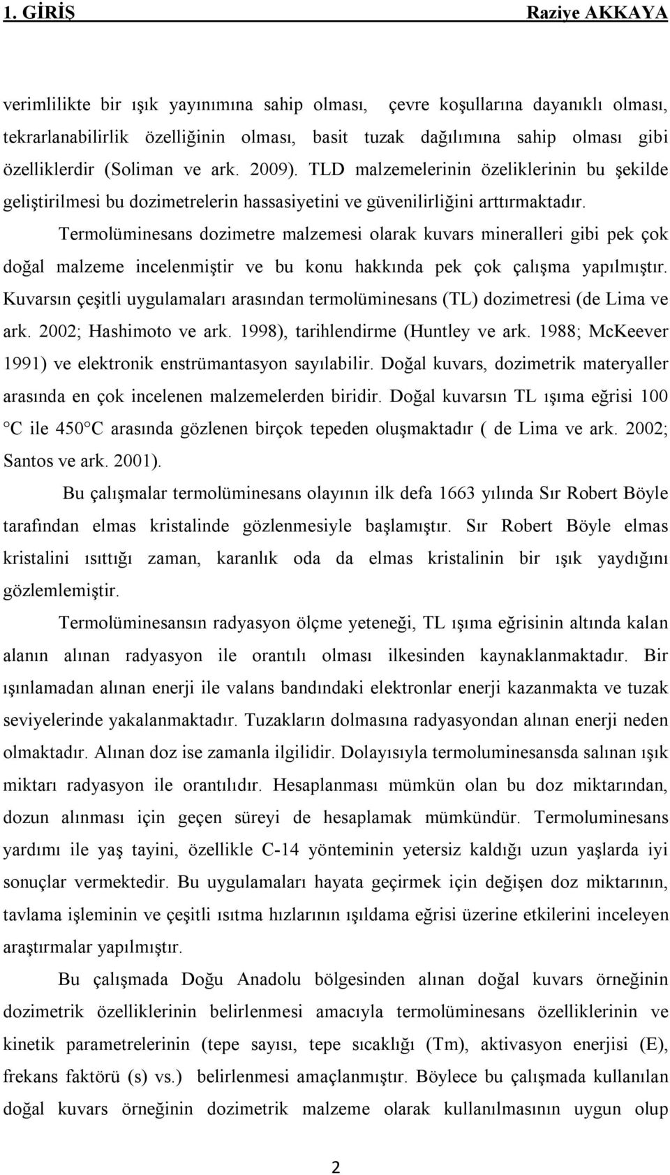 Termolüminesans dozimetre malzemesi olarak kuvars mineralleri gibi pek çok doğal malzeme incelenmiştir ve bu konu hakkında pek çok çalışma yapılmıştır.