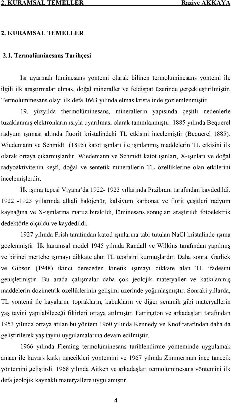 Termolüminesans olayı ilk defa 1663 yılında elmas kristalinde gözlemlenmiştir. 19.