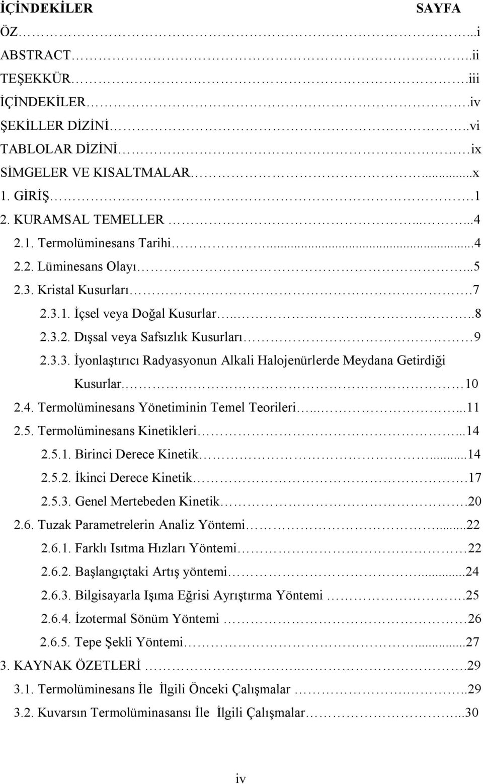 10 2.4. Termolüminesans Yönetiminin Temel Teorileri......11 2.5. Termolüminesans Kinetikleri...14 2.5.1. Birinci Derece Kinetik...14 2.5.2. İkinci Derece Kinetik.17 2.5.3. Genel Mertebeden Kinetik.