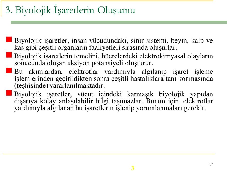 Bu akımlardan, elektrotlar yardımıyla algılanıp işaret işleme işlemlerinden geçirildikten sonra çeşitli hastalıklara tanı konmasında (teşhisinde)