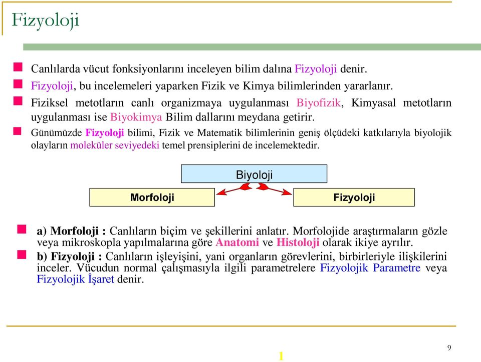 Günümüzde Fizyoloji bilimi, Fizik ve Matematik bilimlerinin geniş ölçüdeki katkılarıyla biyolojik olayların moleküler seviyedeki temel prensiplerini de incelemektedir.