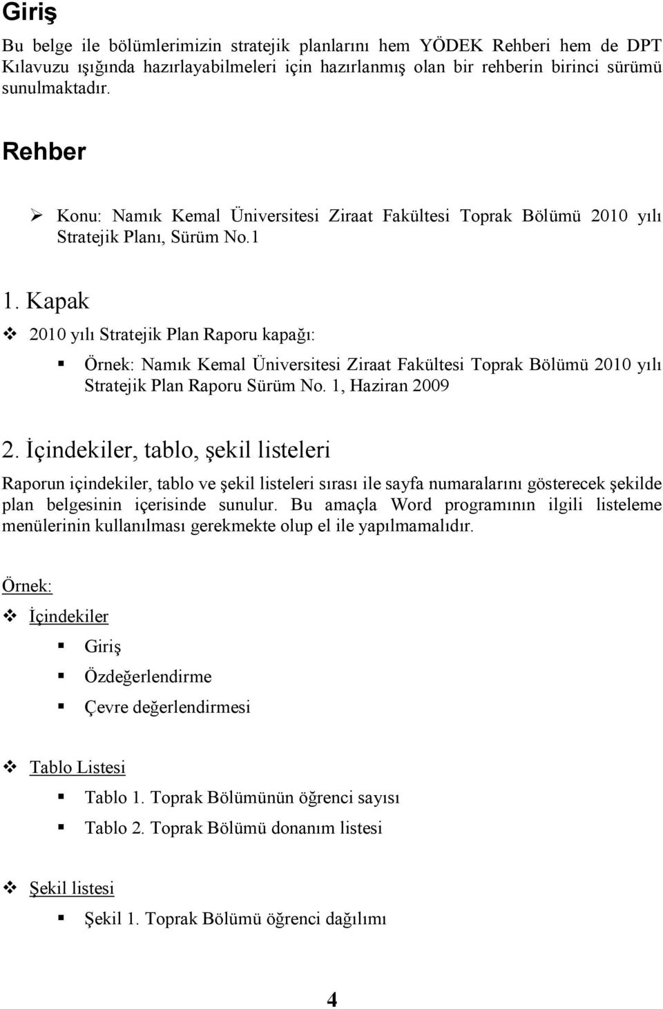 Kapak 2010 yılı Stratejik Plan Raporu kapağı: Örnek: Namık Kemal Üniversitesi Ziraat Fakültesi Toprak Bölümü 2010 yılı Stratejik Plan Raporu Sürüm No. 1, Haziran 2009 2.