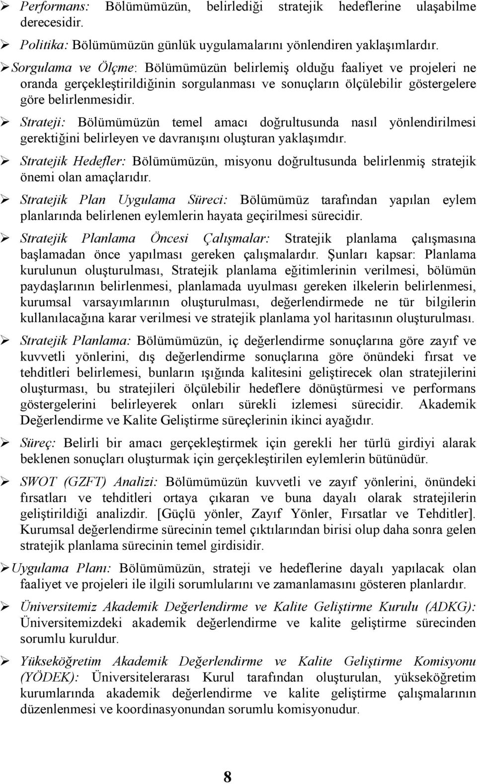 Strateji: Bölümümüzün temel amacı doğrultusunda nasıl yönlendirilmesi gerektiğini belirleyen ve davranışını oluşturan yaklaşımdır.