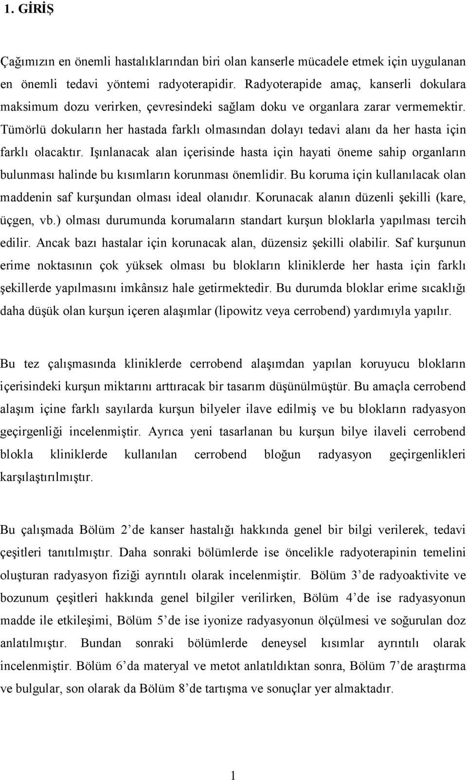 Tümörlü dokuların her hastada farklı olmasından dolayı tedavi alanı da her hasta için farklı olacaktır.