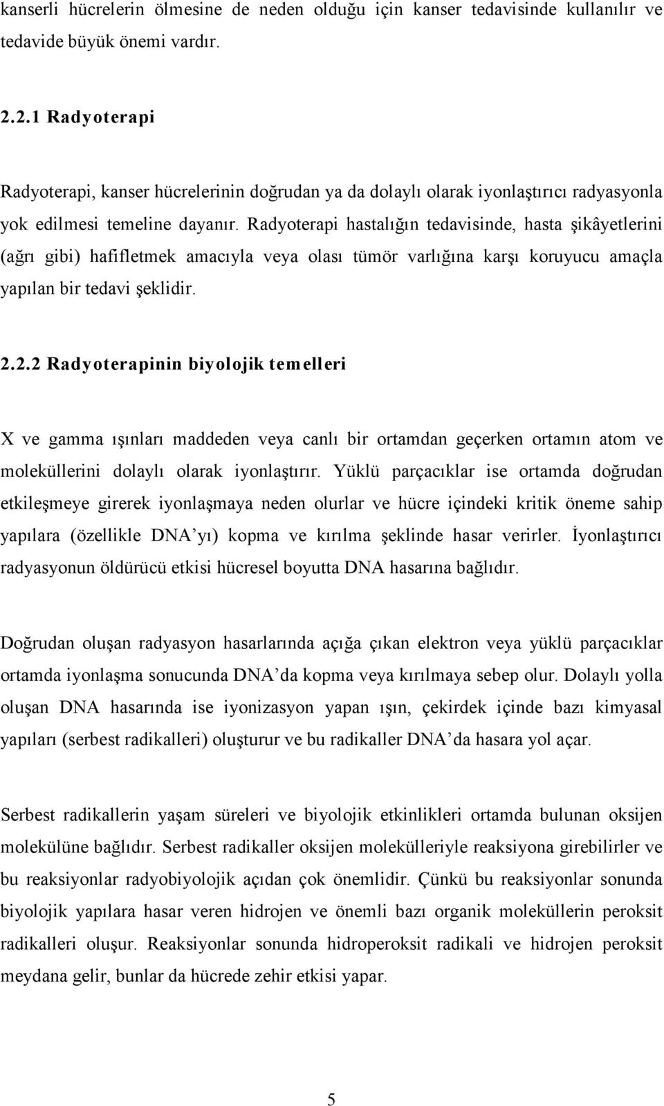 Radyoterapi hastalığın tedavisinde, hasta şikâyetlerini (ağrı gibi) hafifletmek amacıyla veya olası tümör varlığına karşı koruyucu amaçla yapılan bir tedavi şeklidir. 2.