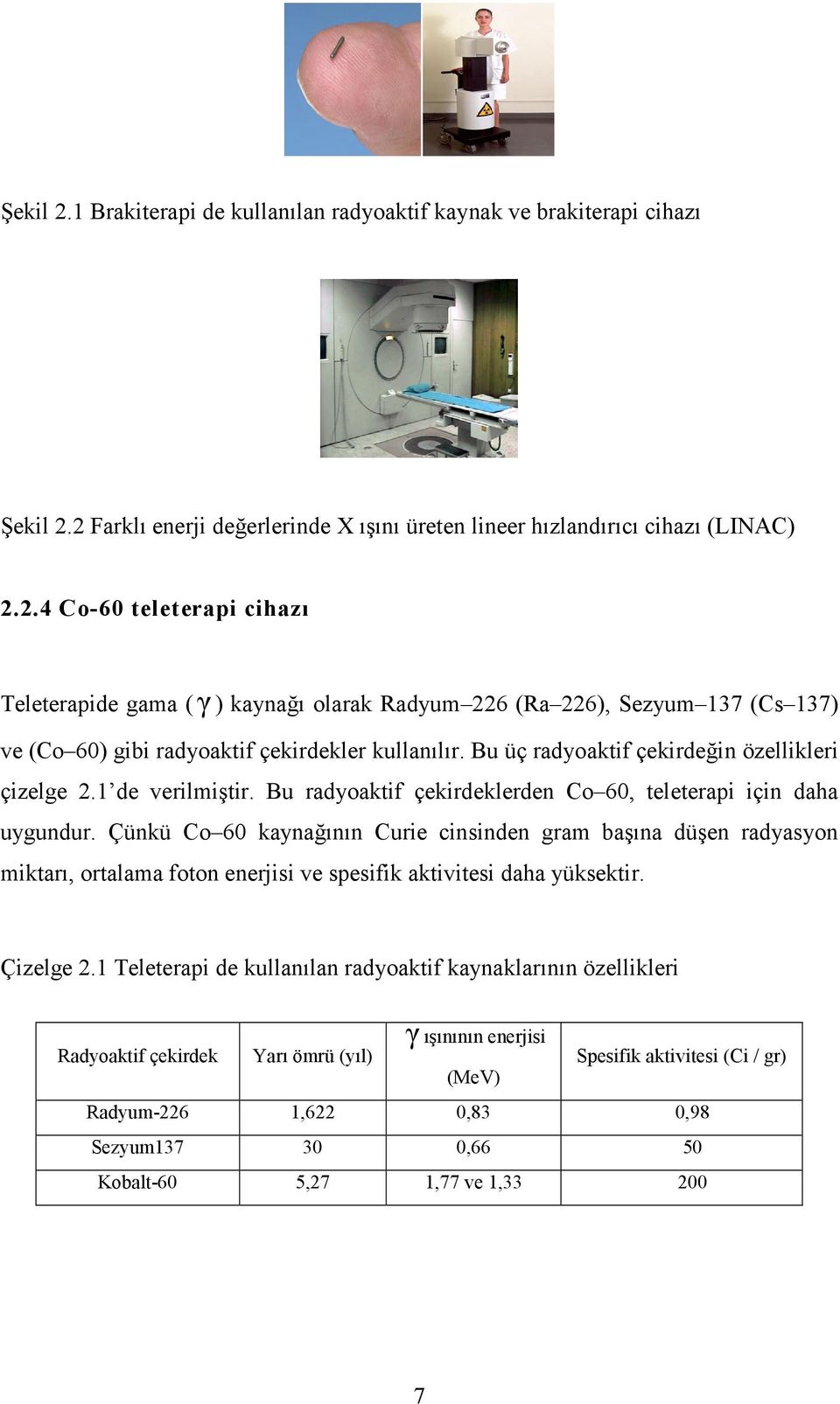 Çünkü Co 60 kaynağının Curie cinsinden gram başına düşen radyasyon miktarı, ortalama foton enerjisi ve spesifik aktivitesi daha yüksektir. Çizelge 2.