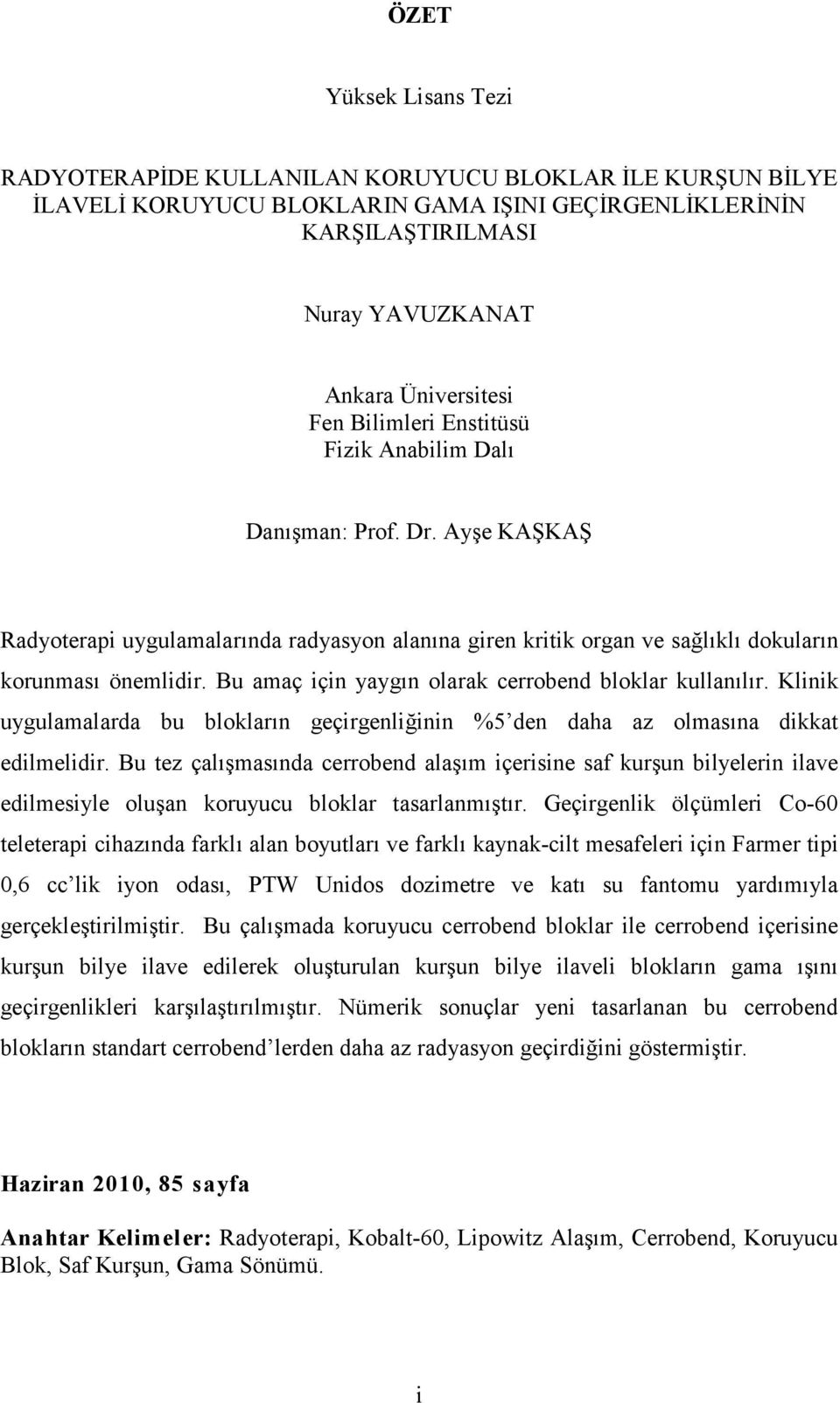 Bu amaç için yaygın olarak cerrobend bloklar kullanılır. Klinik uygulamalarda bu blokların geçirgenliğinin %5 den daha az olmasına dikkat edilmelidir.