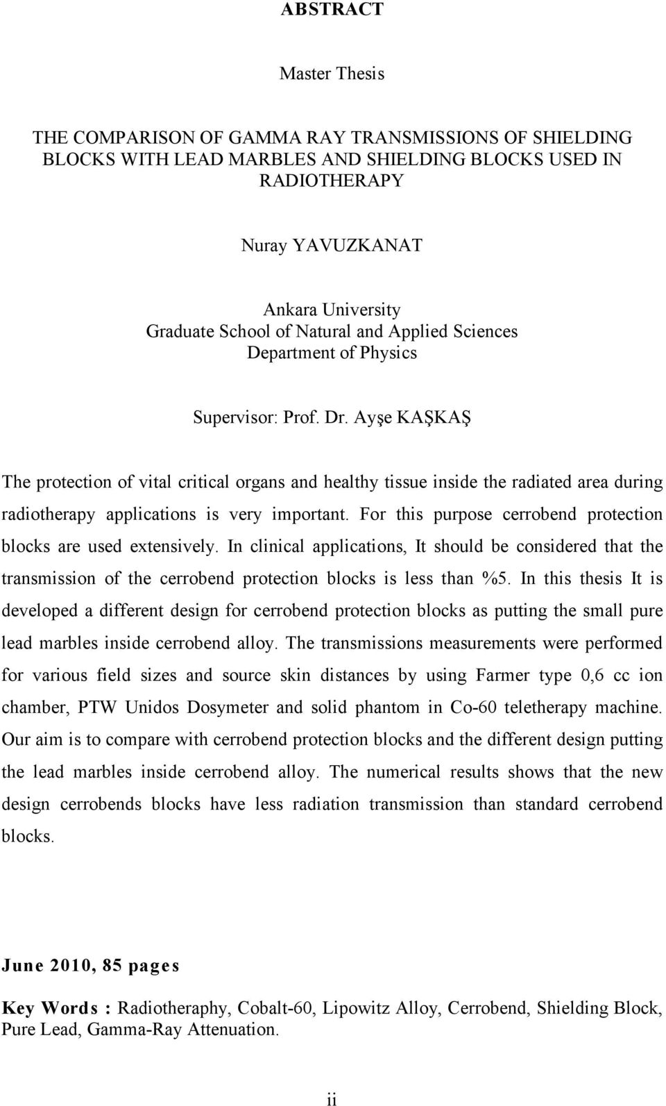 Ayşe KAŞKAŞ The protection of vital critical organs and healthy tissue inside the radiated area during radiotherapy applications is very important.