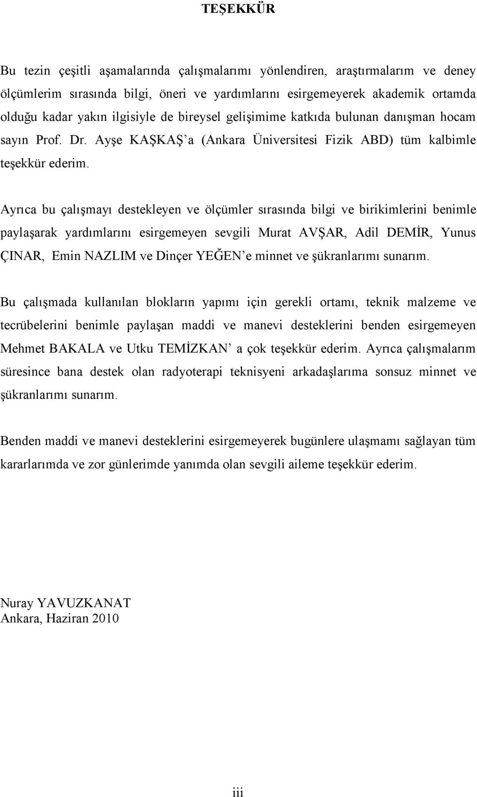 Ayrıca bu çalışmayı destekleyen ve ölçümler sırasında bilgi ve birikimlerini benimle paylaşarak yardımlarını esirgemeyen sevgili Murat AVŞAR, Adil DEMİR, Yunus ÇINAR, Emin NAZLIM ve Dinçer YEĞEN e