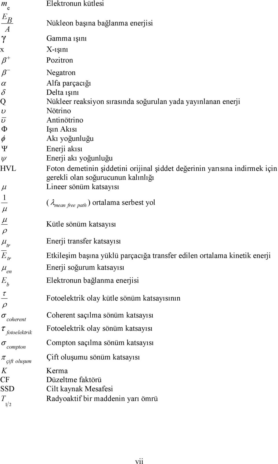 soğurucunun kalınlığı µ Lineer sönüm katsayısı 1 ( λ mean free path ) ortalama serbest yol µ µ Kütle sönüm katsayısı ρ µ Enerji transfer katsayısı tr E tr Etkileşim başına yüklü parçacığa transfer