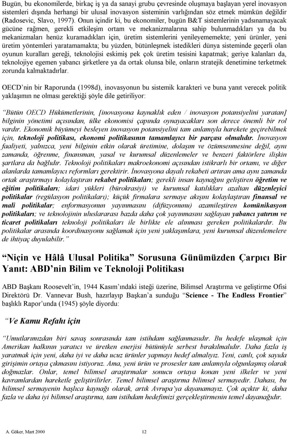 Onun içindir ki, bu ekonomiler, bugün B&T sistemlerinin yadsınamayacak gücüne rağmen, gerekli etkileşim ortam ve mekanizmalarına sahip bulunmadıkları ya da bu mekanizmaları henüz kuramadıkları için,