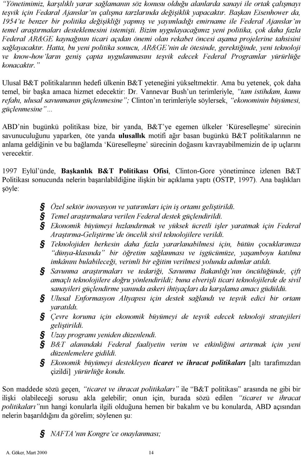 Bizim uygulayacağımız yeni politika, çok daha fazla Federal AR&GE kaynağının ticari açıdan önemi olan rekabet öncesi aşama projelerine tahsisini sağlayacaktır.