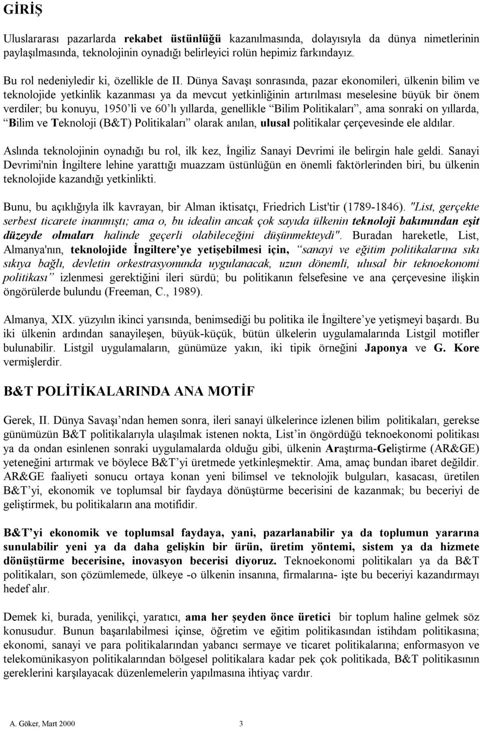 Dünya Savaşı sonrasında, pazar ekonomileri, ülkenin bilim ve teknolojide yetkinlik kazanması ya da mevcut yetkinliğinin artırılması meselesine büyük bir önem verdiler; bu konuyu, 1950 li ve 60 lı