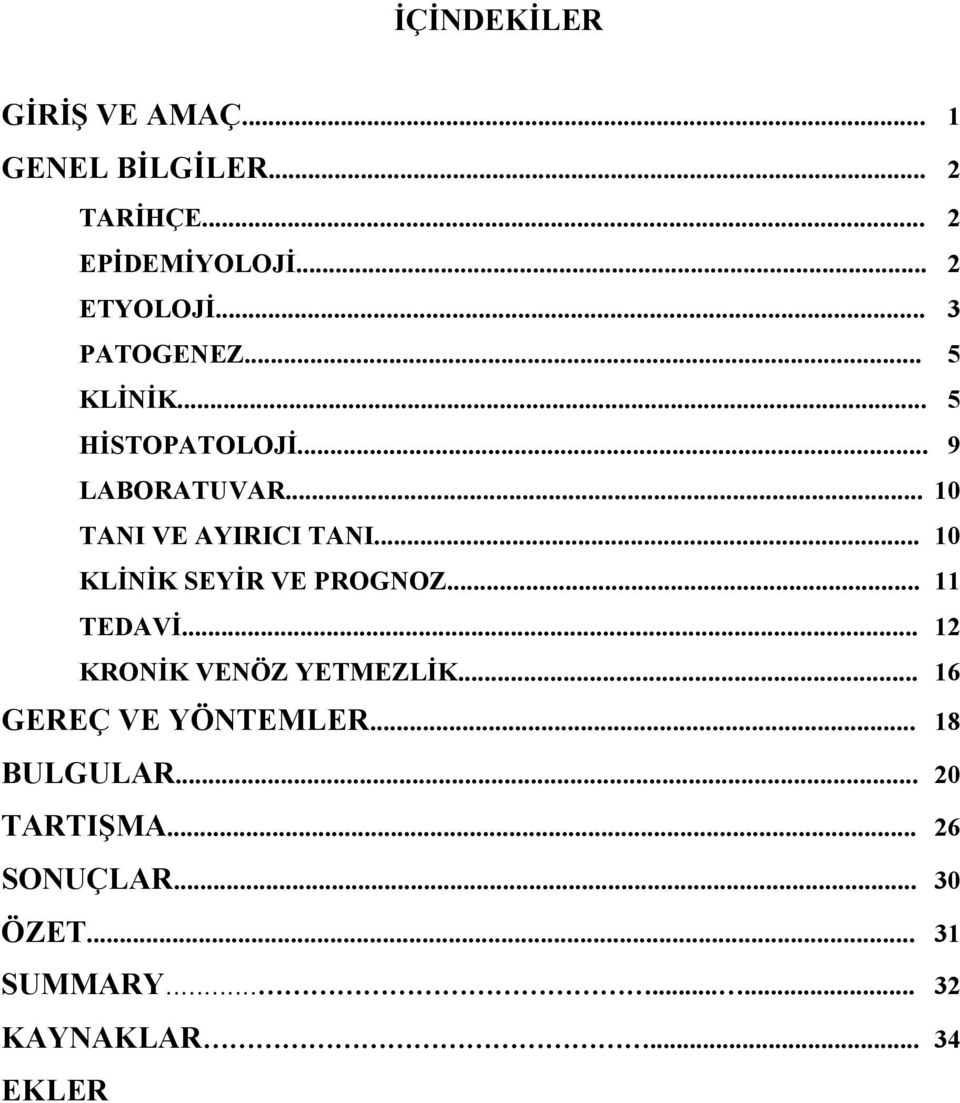 .. 10 KLİNİK SEYİR VE PROGNOZ... 11 TEDAVİ... 12 KRONİK VENÖZ YETMEZLİK... 16 GEREÇ VE YÖNTEMLER.