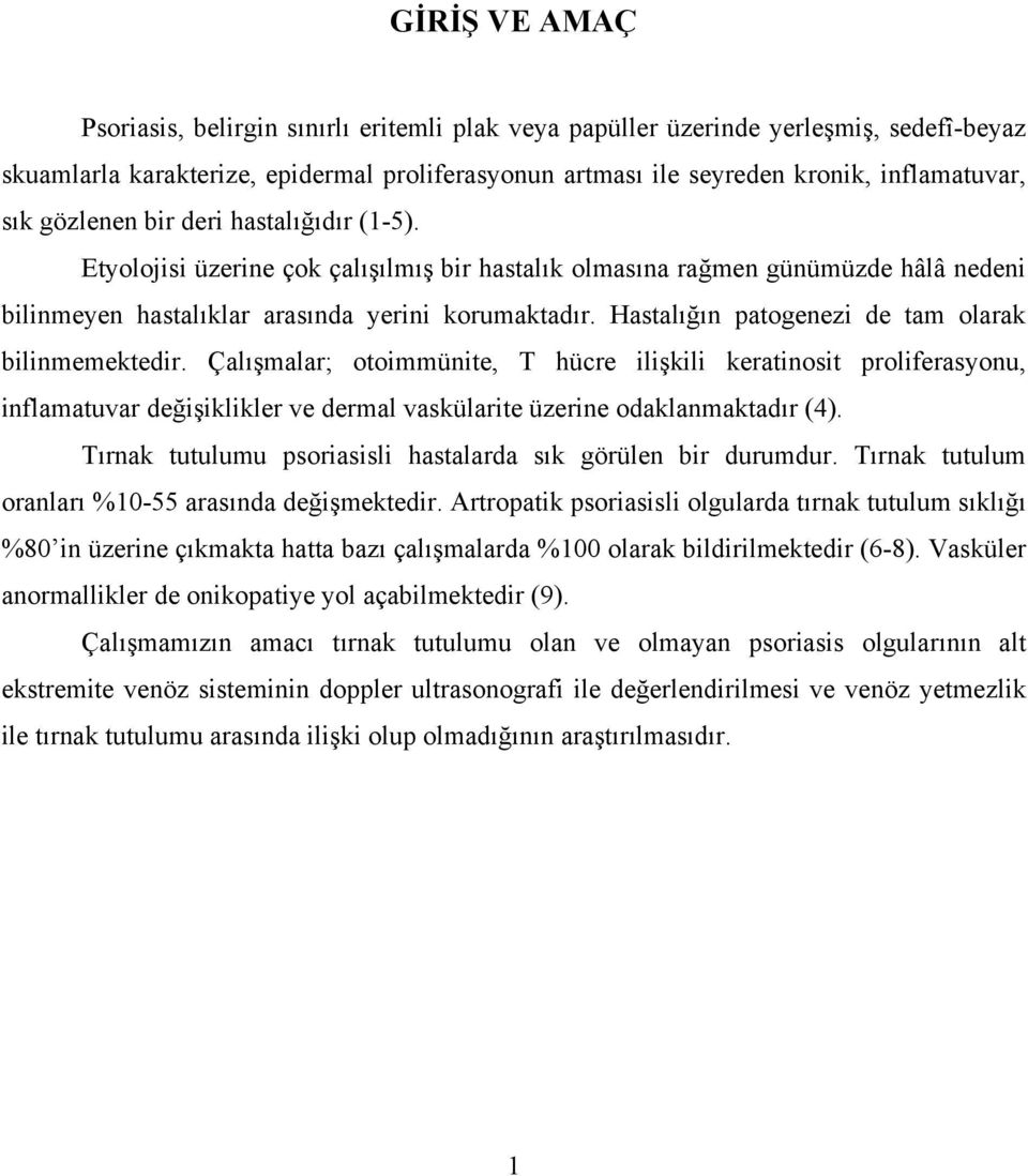 Hastalığın patogenezi de tam olarak bilinmemektedir. Çalışmalar; otoimmünite, T hücre ilişkili keratinosit proliferasyonu, inflamatuvar değişiklikler ve dermal vaskülarite üzerine odaklanmaktadır (4).