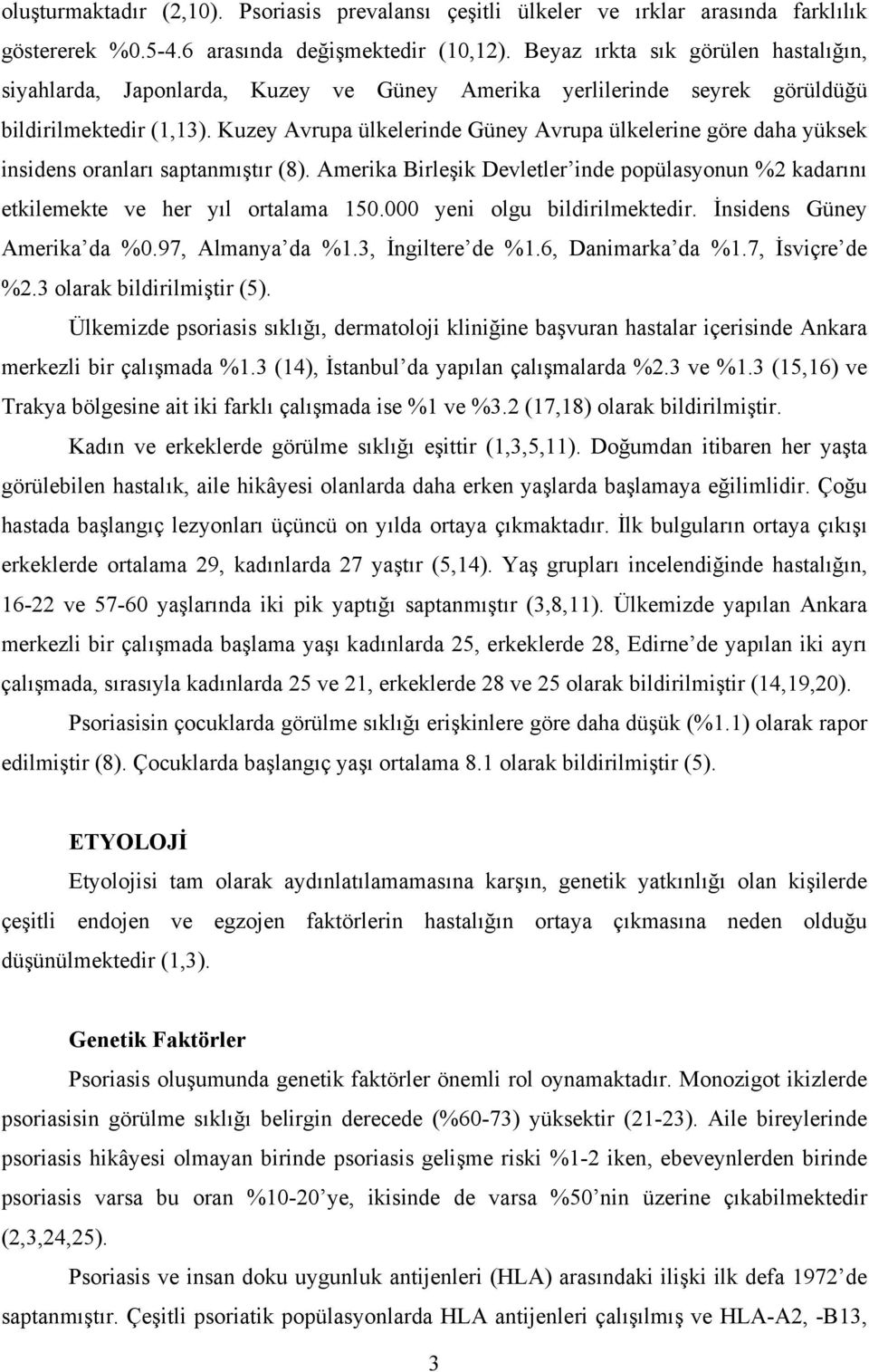 Kuzey Avrupa ülkelerinde Güney Avrupa ülkelerine göre daha yüksek insidens oranları saptanmıştır (8). Amerika Birleşik Devletler inde popülasyonun %2 kadarını etkilemekte ve her yıl ortalama 150.