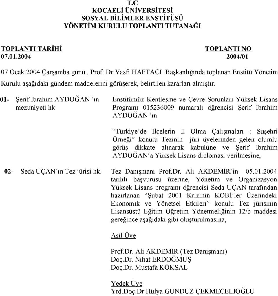 Enstitümüz Kentleşme ve Çevre Sorunları Yüksek Lisans Programı 015236009 numaralı öğrencisi Şerif İbrahim AYDOĞAN ın Türkiye de İlçelerin İl Olma Çalışmaları : Suşehri Örneği konulu Tezinin jüri