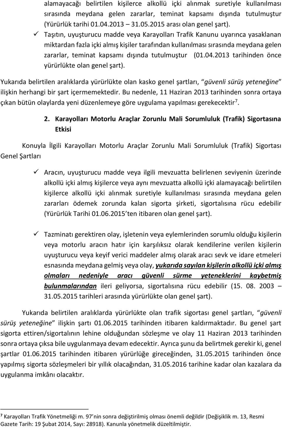 Taşıtın, uyuşturucu madde veya Karayolları Trafik Kanunu uyarınca yasaklanan miktardan fazla içki almış kişiler tarafından kullanılması sırasında meydana gelen zararlar, teminat kapsamı dışında