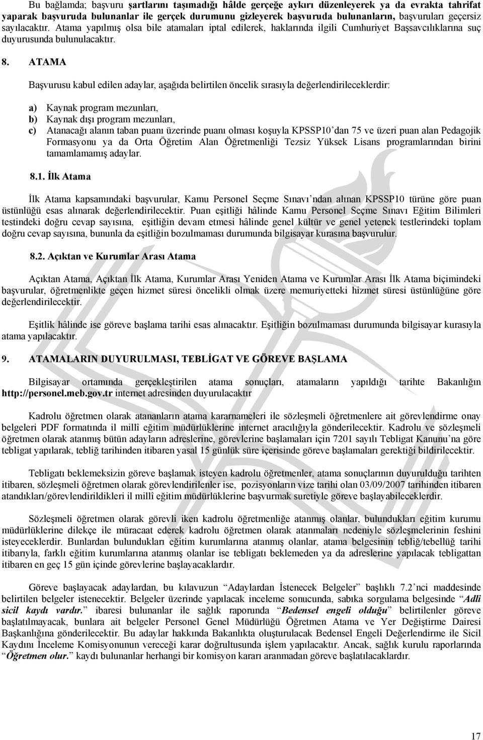 ATAMA Başvurusu kabul edilen adaylar, aşağıda belirtilen öncelik sırasıyla değerlendirileceklerdir: a) Kaynak program mezunları, b) Kaynak dışı program mezunları, c) Atanacağı alanın taban puanı