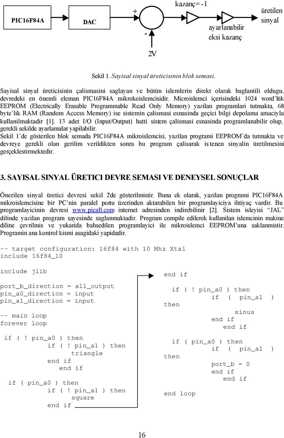 Microislemci içerisindeki 1024 word lük EEPROM (Electrically Erasable Programmable Read Only Memory) yazilan programlari tutmakta, 68 byte lik RAM (Random Access Memory) ise sistemin çalismasi