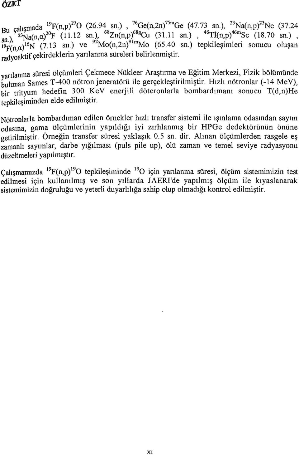 yarılanma süresi ölçümleri Çekmece Nükleer Araştırma ve Eğitim Merkezi, Fizik bölümünde bulunan Sames T-400 nötron jeneratörü ile gerçekleştirilmiştir.