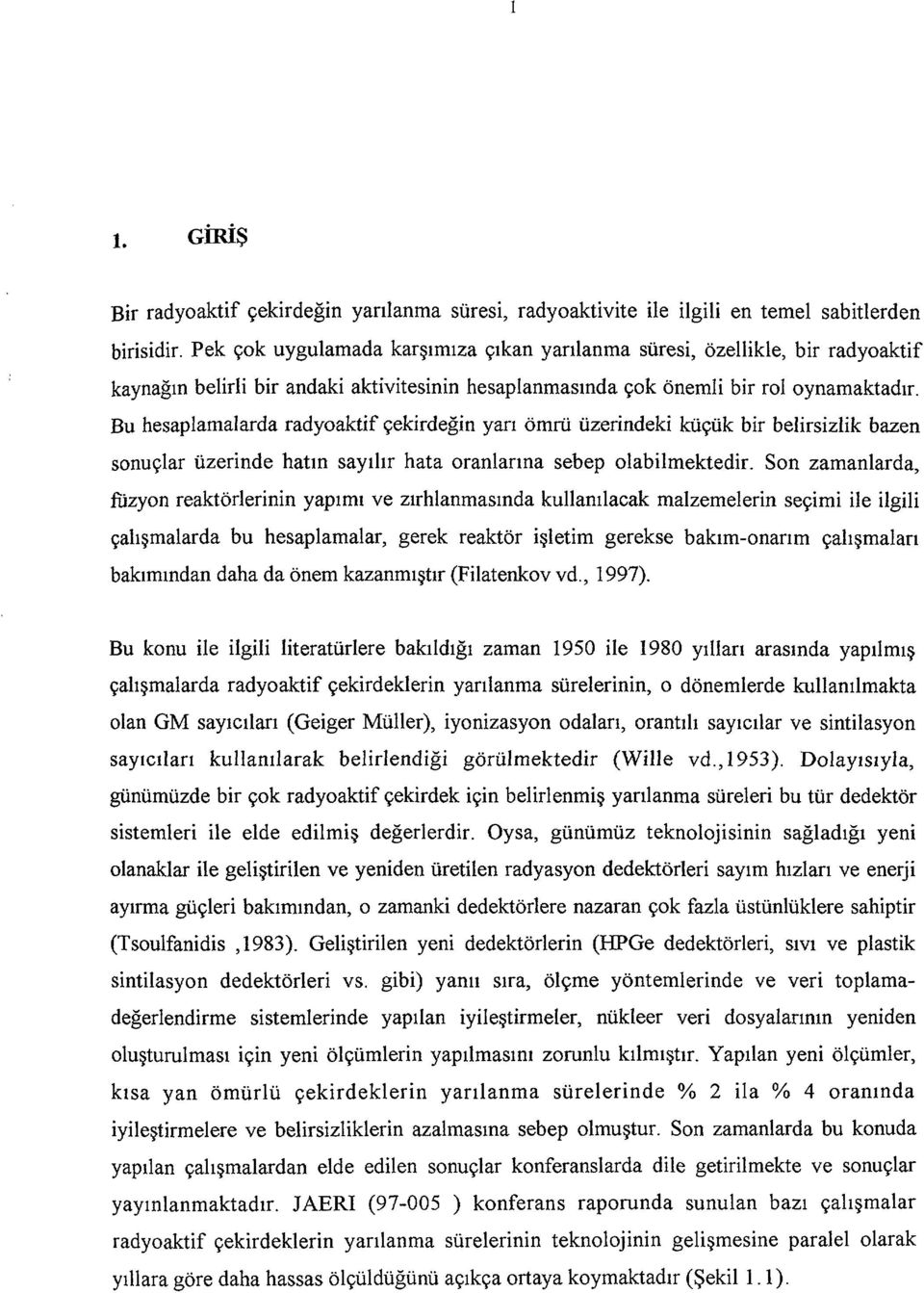 Bu hesaplamalarda radyoaktif çekirdeğin yarı ömrü üzerindeki küçük bir belirsizlik bazen sonuçlar üzerinde hatın sayılır hata oranlarına sebep olabilmektedir.