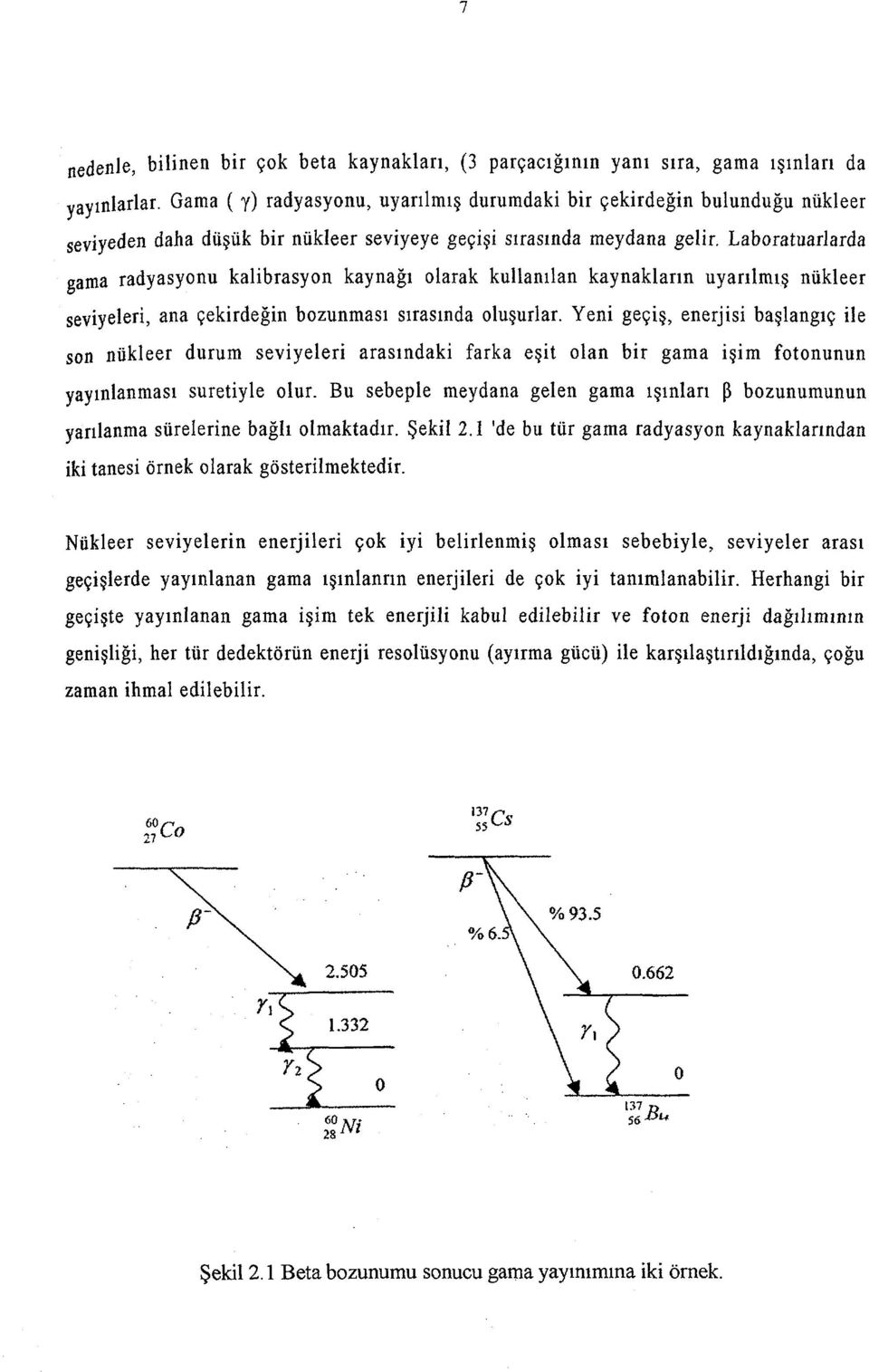 Laboratuarlarda eama radyasyonu kalibrasyon kaynağı olarak kullanılan kaynakların uyarılmış nükleer seviyeleri, ana çekirdeğin bozunması sırasında oluşurlar.