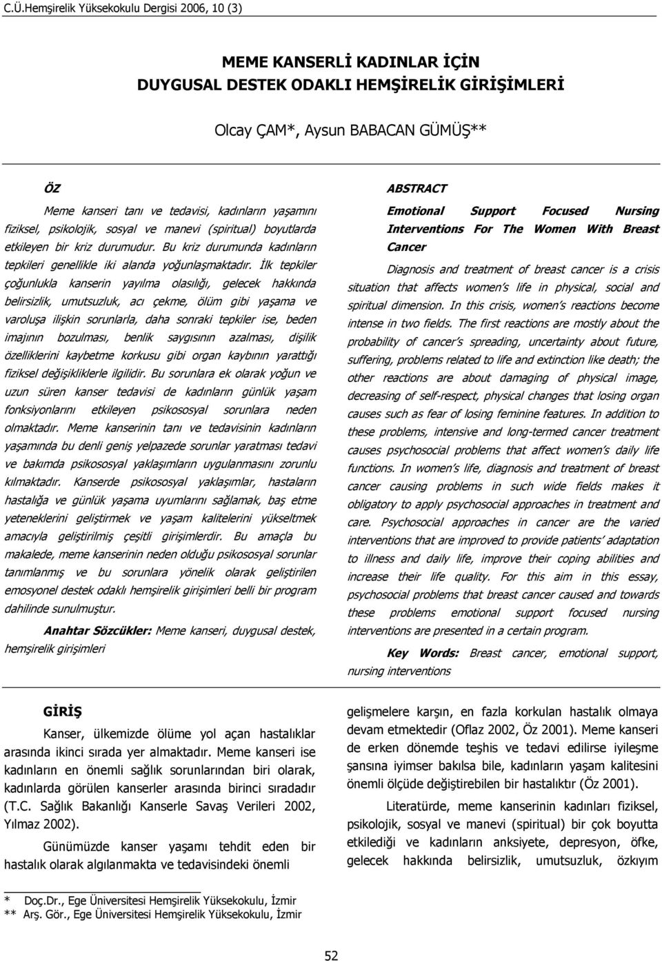 İlk tepkiler çoğunlukla kanserin yayılma olasılığı, gelecek hakkında belirsizlik, umutsuzluk, acı çekme, ölüm gibi yaşama ve varoluşa ilişkin sorunlarla, daha sonraki tepkiler ise, beden imajının