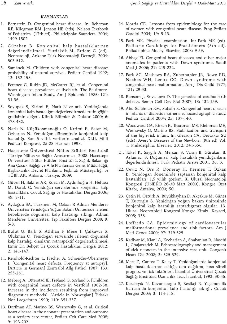 Neonatoloji, Ankara: Türk Neonatoloji Derneği, 2004: 503-512. 3. Samánek M. Children with congenital heart disease: probabi lity of natural survival. Pediatr Cardiol 1992; 13: 152-158. 4.