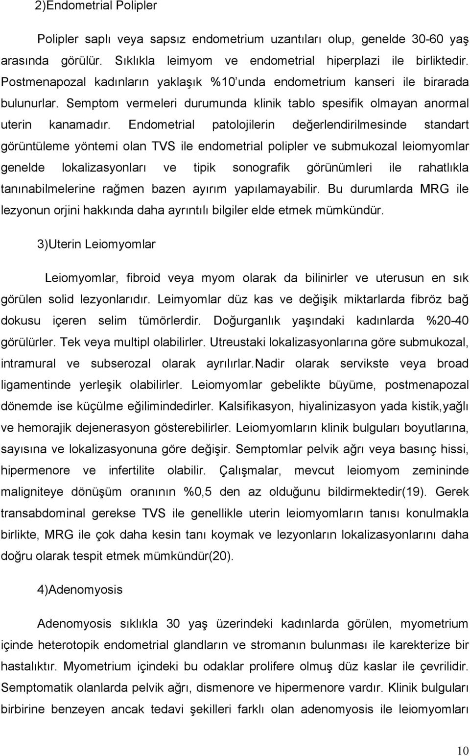 Endometrial patolojilerin değerlendirilmesinde standart görüntüleme yöntemi olan TVS ile endometrial polipler ve submukozal leiomyomlar genelde lokalizasyonları ve tipik sonografik görünümleri ile