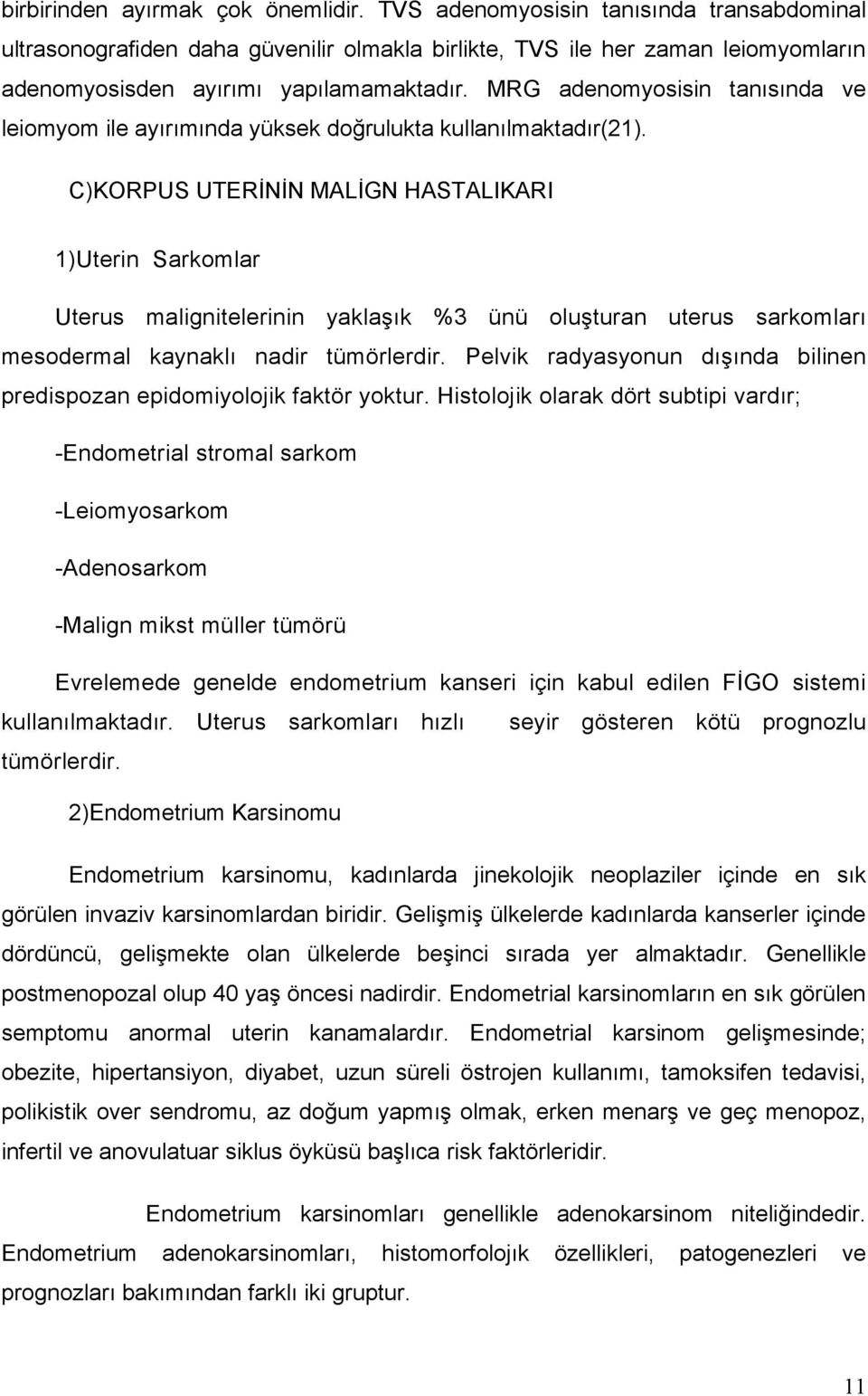 MRG adenomyosisin tanısında ve leiomyom ile ayırımında yüksek doğrulukta kullanılmaktadır(21).