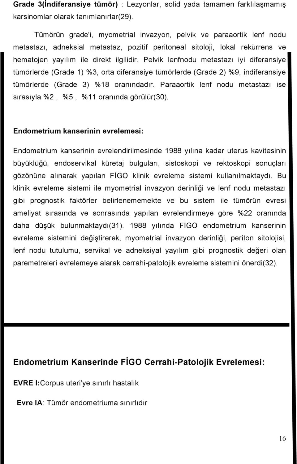 Pelvik lenfnodu metastazı iyi diferansiye tümörlerde (Grade 1) %3, orta diferansiye tümörlerde (Grade 2) %9, indiferansiye tümörlerde (Grade 3) %18 oranındadır.