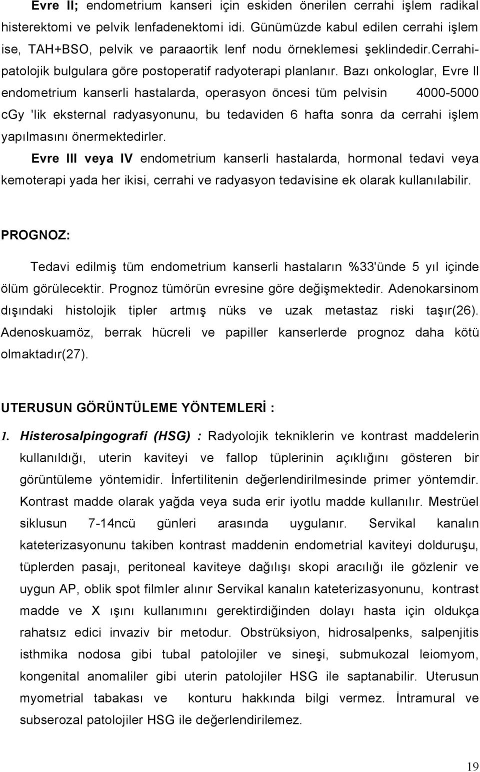 Bazı onkologlar, Evre ll endometrium kanserli hastalarda, operasyon öncesi tüm pelvisin 4000-5000 cgy 'lik eksternal radyasyonunu, bu tedaviden 6 hafta sonra da cerrahi işlem yapılmasını