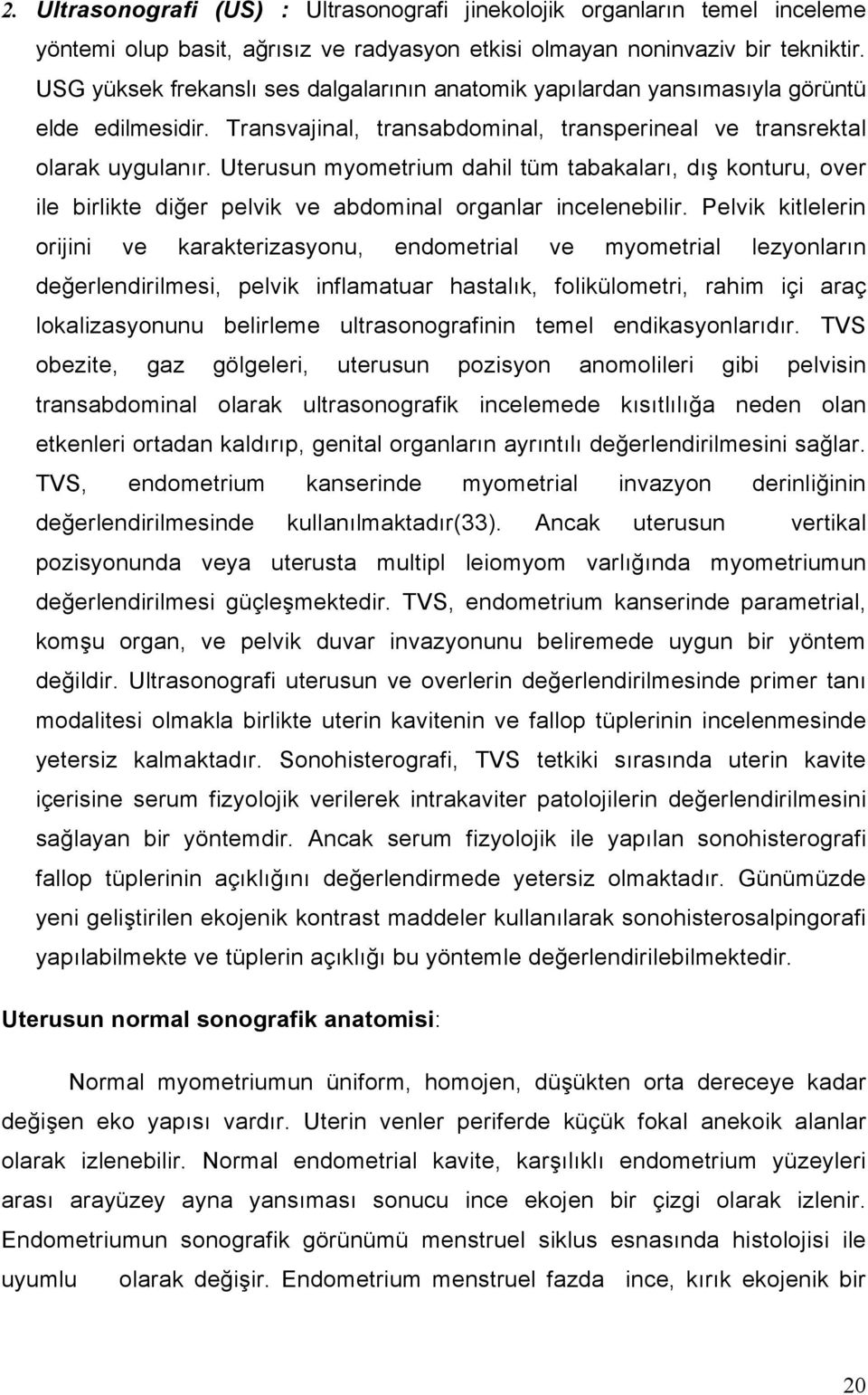 Uterusun myometrium dahil tüm tabakaları, dış konturu, over ile birlikte diğer pelvik ve abdominal organlar incelenebilir.