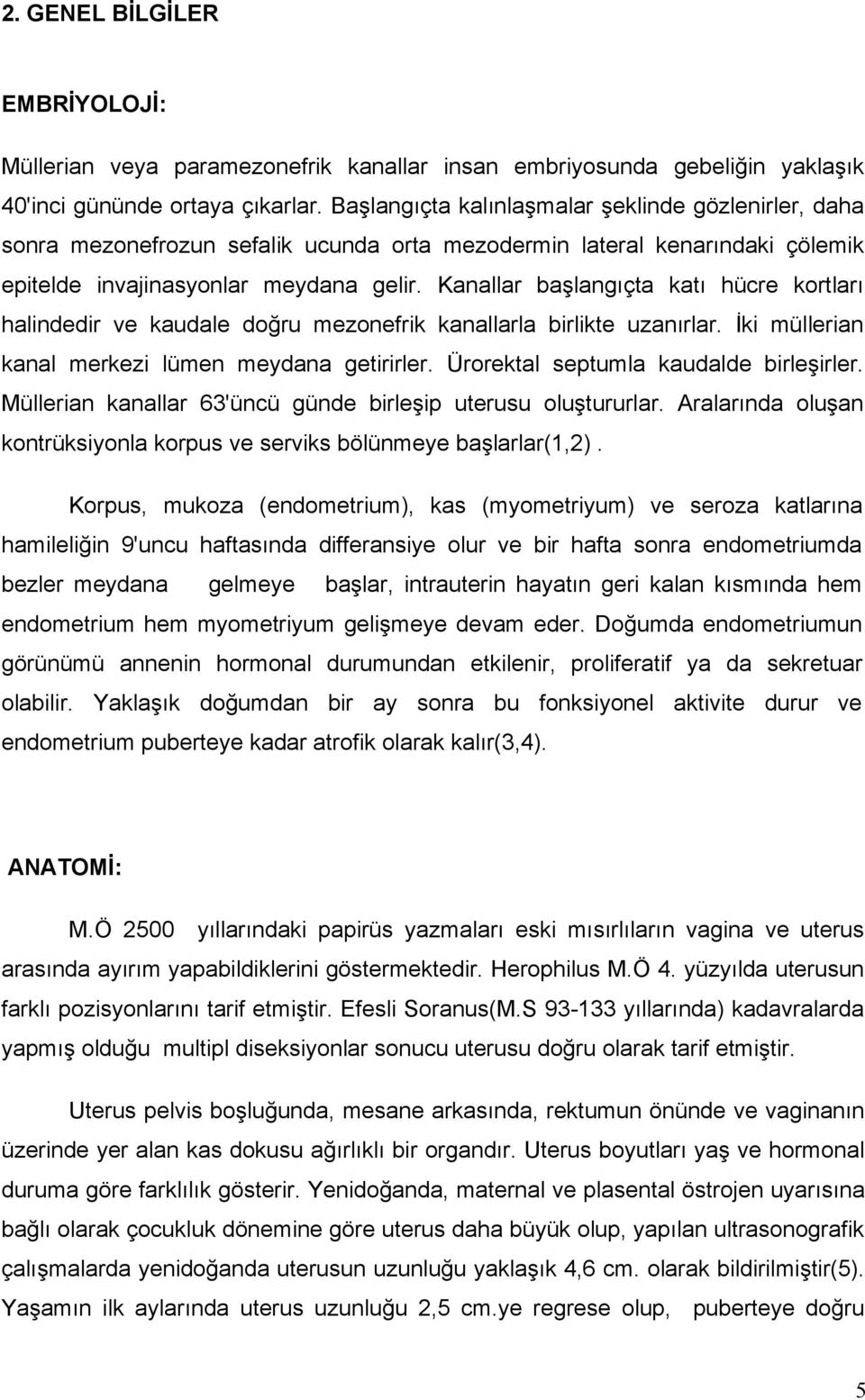 Kanallar başlangıçta katı hücre kortları halindedir ve kaudale doğru mezonefrik kanallarla birlikte uzanırlar. İki müllerian kanal merkezi lümen meydana getirirler.