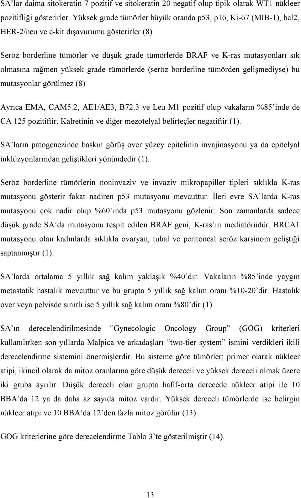 olmasına rağmen yüksek grade tümörlerde (seröz borderline tümörden gelişmediyse) bu mutasyonlar görülmez (8) Ayrıca EMA, CAM5.2, AE1/AE3, B72.