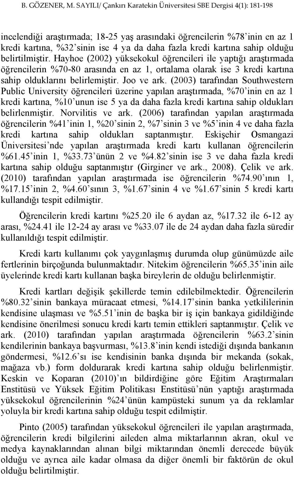 (2003) tarafından Southwestern Public University öğrencileri üzerine yapılan araştırmada, %70 inin en az 1 kredi kartına, %10 unun ise 5 ya da daha fazla kredi kartına sahip oldukları belirlenmiştir.