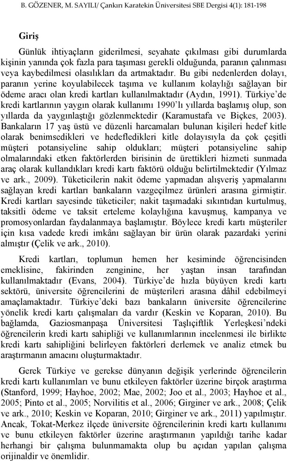 Türkiye de kredi kartlarının yaygın olarak kullanımı 1990 lı yıllarda başlamış olup, son yıllarda da yaygınlaştığı gözlenmektedir (Karamustafa ve Biçkes, 2003).