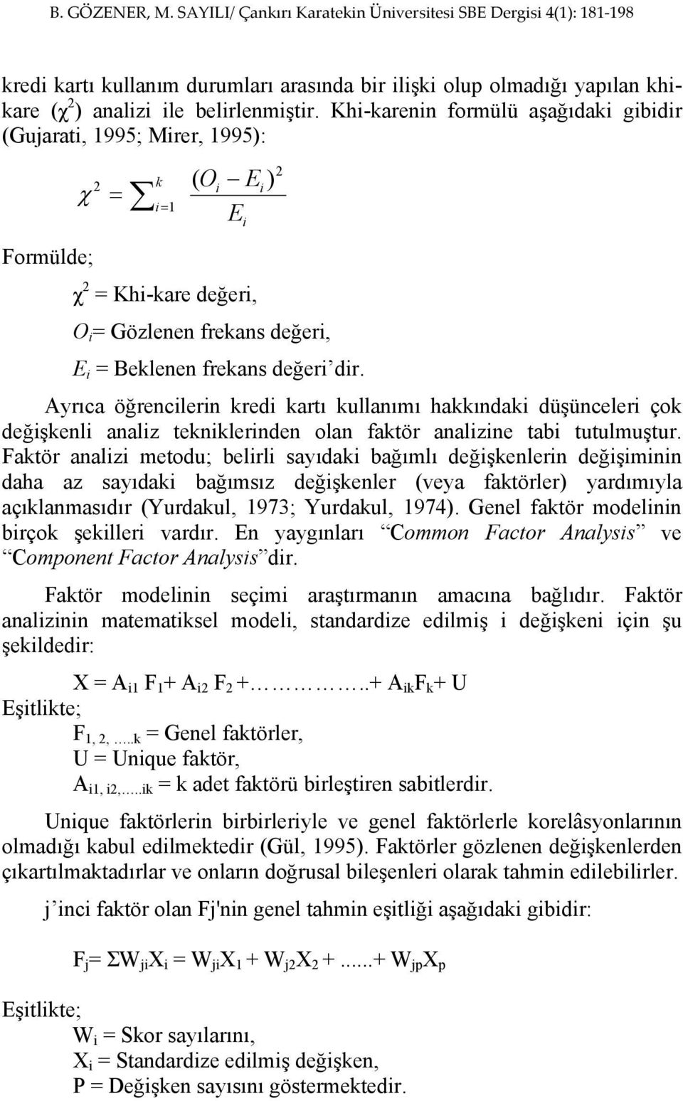 Ayrıca öğrencilerin kredi kartı kullanımı hakkındaki düşünceleri çok değişkenli analiz tekniklerinden olan faktör analizine tabi tutulmuştur.