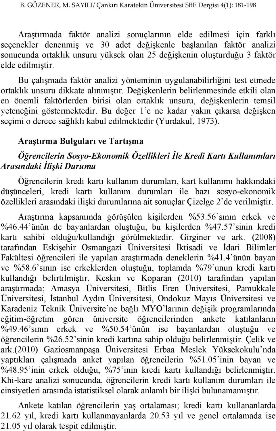 Değişkenlerin belirlenmesinde etkili olan en önemli faktörlerden birisi olan ortaklık unsuru, değişkenlerin temsil yeteneğini göstermektedir.