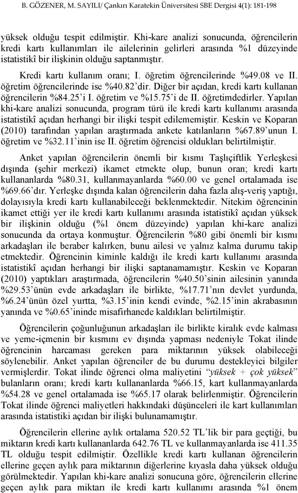 öğretimdedirler. Yapılan khi-kare analizi sonucunda, program türü ile kredi kartı kullanımı arasında istatistikî açıdan herhangi bir ilişki tespit edilememiştir.