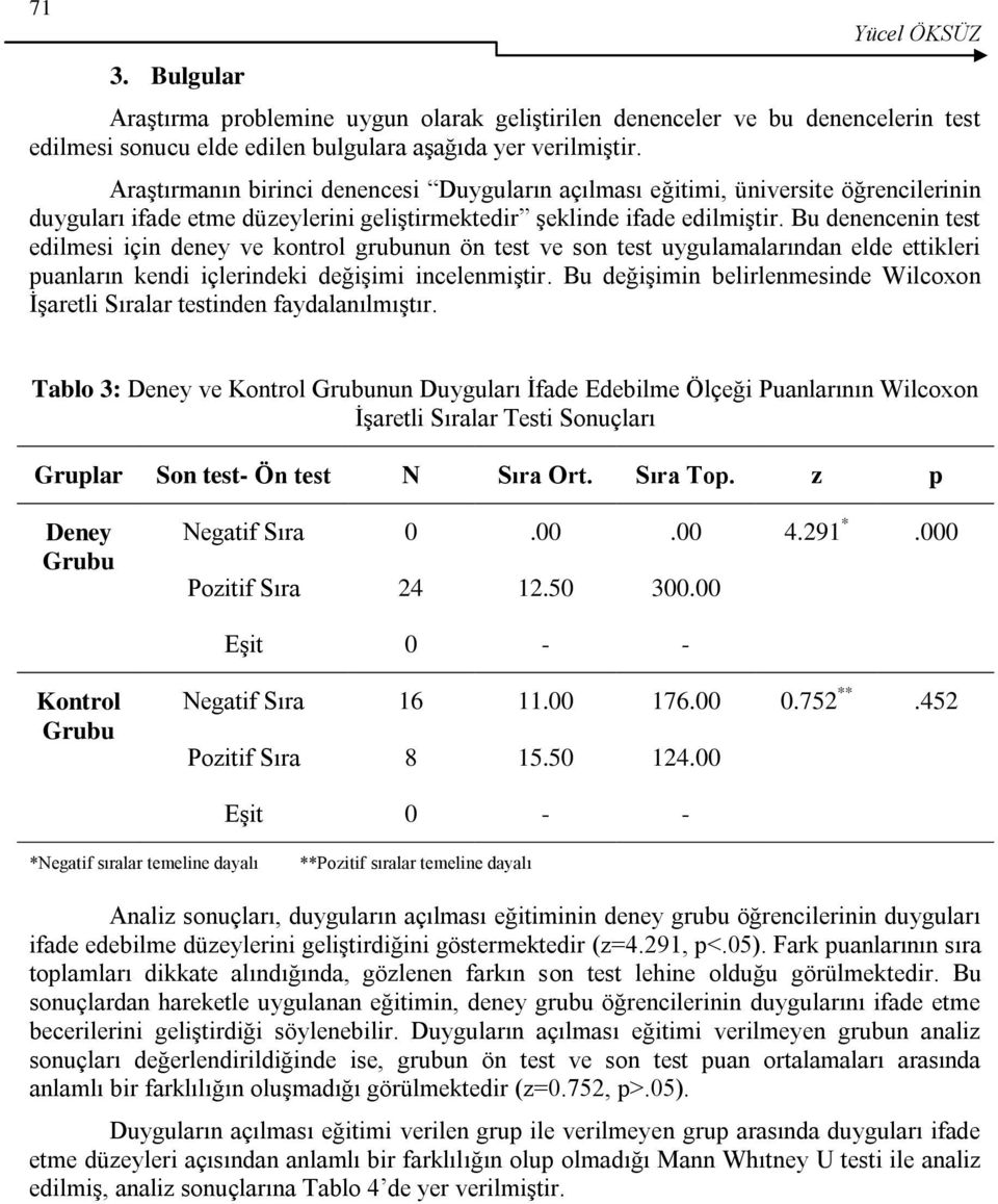 Bu denencenin test edilmesi için deney ve kontrol grubunun ön test ve son test uygulamalarından elde ettikleri puanların kendi içlerindeki değişimi incelenmiştir.