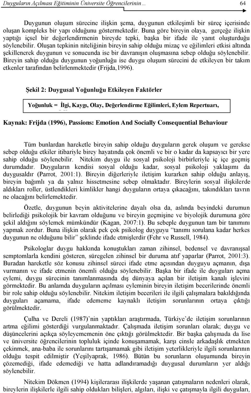 Oluşan tepkinin niteliğinin bireyin sahip olduğu mizaç ve eğilimleri etkisi altında şekillenerek duygunun ve sonucunda ise bir davranışın oluşmasına sebep olduğu söylenebilir.