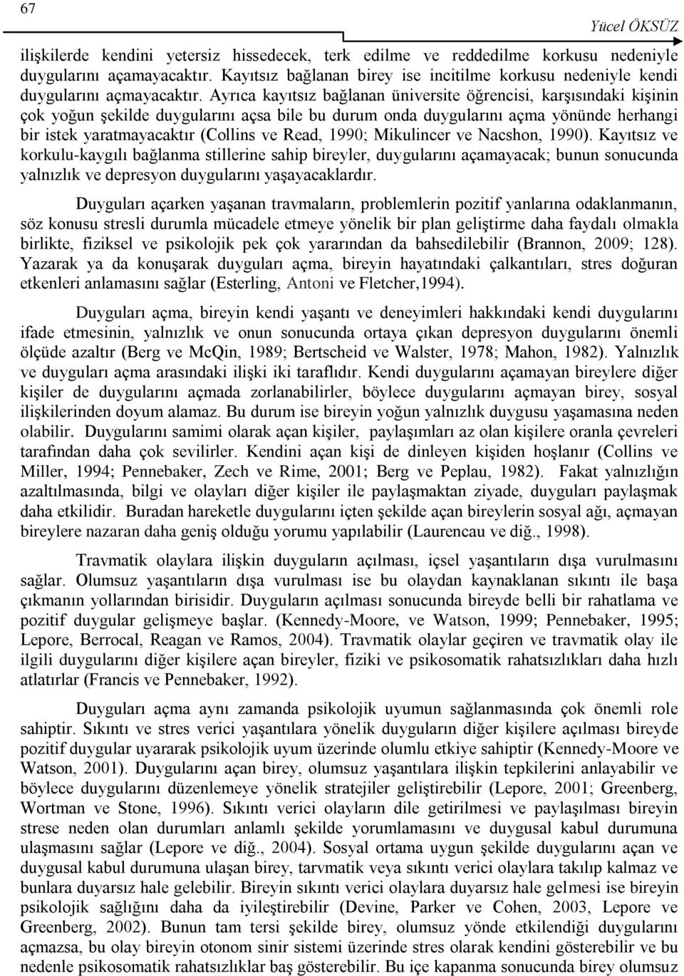 Ayrıca kayıtsız bağlanan üniversite öğrencisi, karşısındaki kişinin çok yoğun şekilde duygularını açsa bile bu durum onda duygularını açma yönünde herhangi bir istek yaratmayacaktır (Collins ve Read,