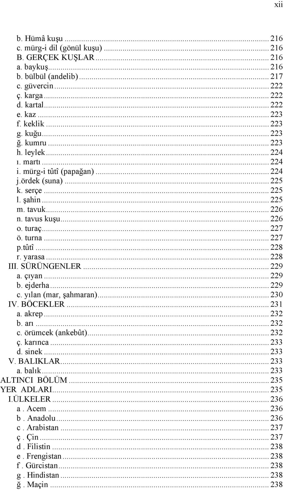 turaç... 227 ö. turna... 227 p.tûtî... 228 r. yarasa... 228 III. SÜRÜNGENLER... 229 a. çıyan... 229 b. ejderha... 229 c. yılan (mar, şahmaran)... 230 IV. BÖCEKLER... 231 a. akrep... 232 b. arı... 232 c.